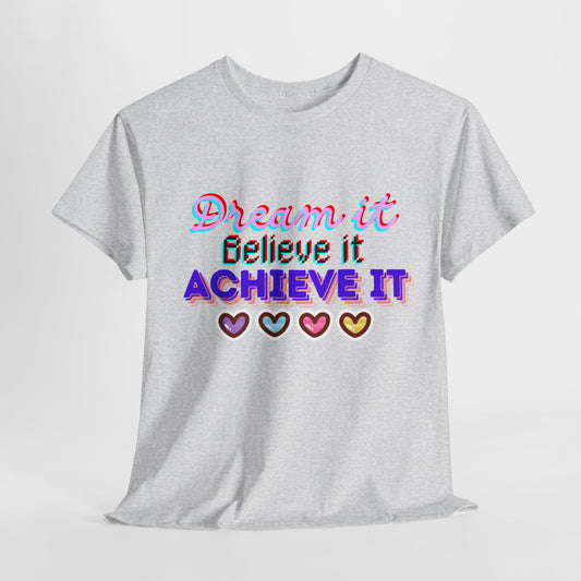 Dream it, Believe it, Achieve it T-Shirt Unisex Heavy Cotton Tee